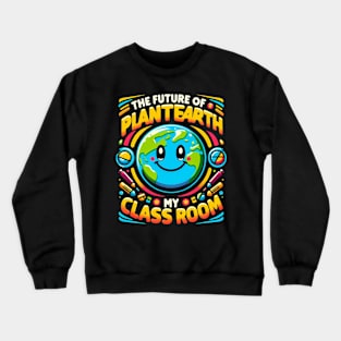 The Future Of Planet Earth Is In My Classroom Earth Day 2024 Crewneck Sweatshirt